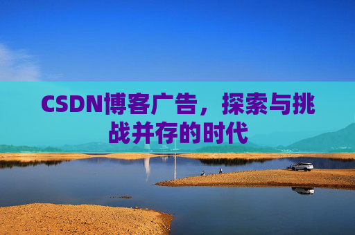 CSDN博客广告，探索与挑战并存的时代