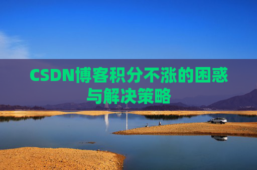 CSDN博客积分不涨的困惑与解决策略