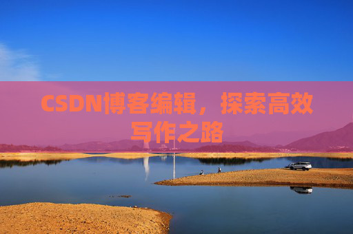 CSDN博客编辑，探索高效写作之路